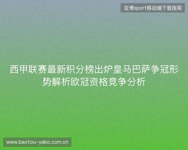 西甲联赛最新积分榜出炉皇马巴萨争冠形势解析欧冠资格竞争分析